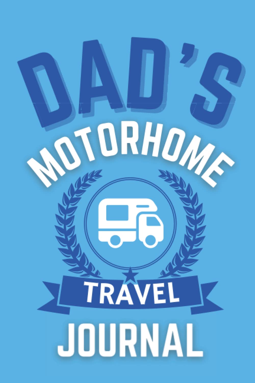 Dad's Motorhome Travel Journal - The Perfect Gift For A Dad With A Motorhome: - A Quality Journal For Dad To Record His Memorable Motorhome Road Trip Overnight Stopovers