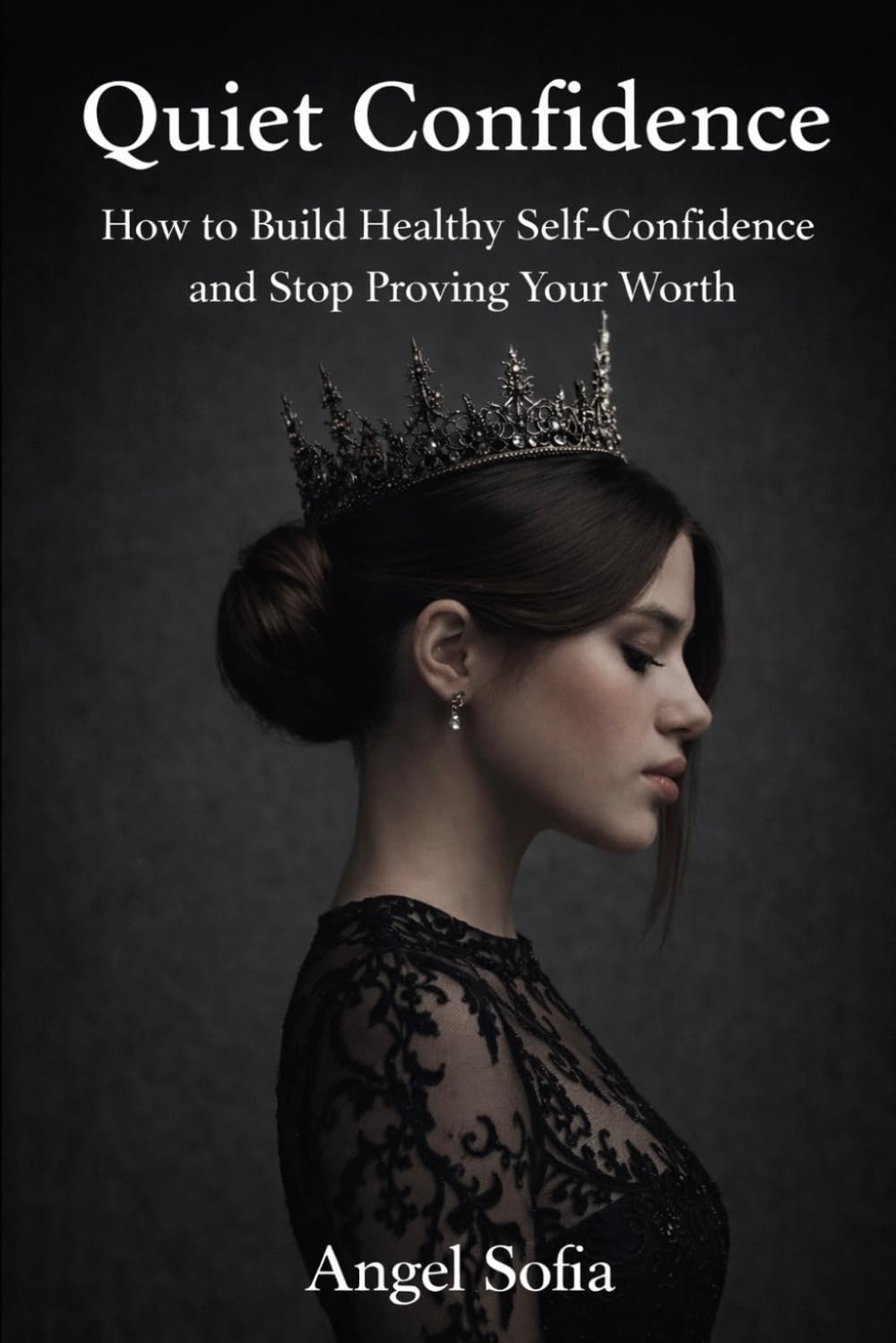 Quiet Confidence: How to Build Healthy Self-Confidence and Stop Proving Your Worth
