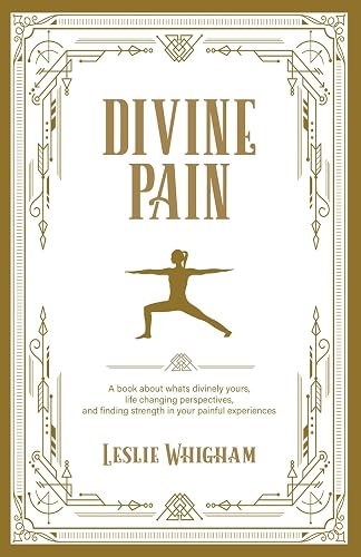 Divine Pain: A Book about What’s Divinely Yours, Life Changing Perspectives and Finding Strength in Your Painful Experiences