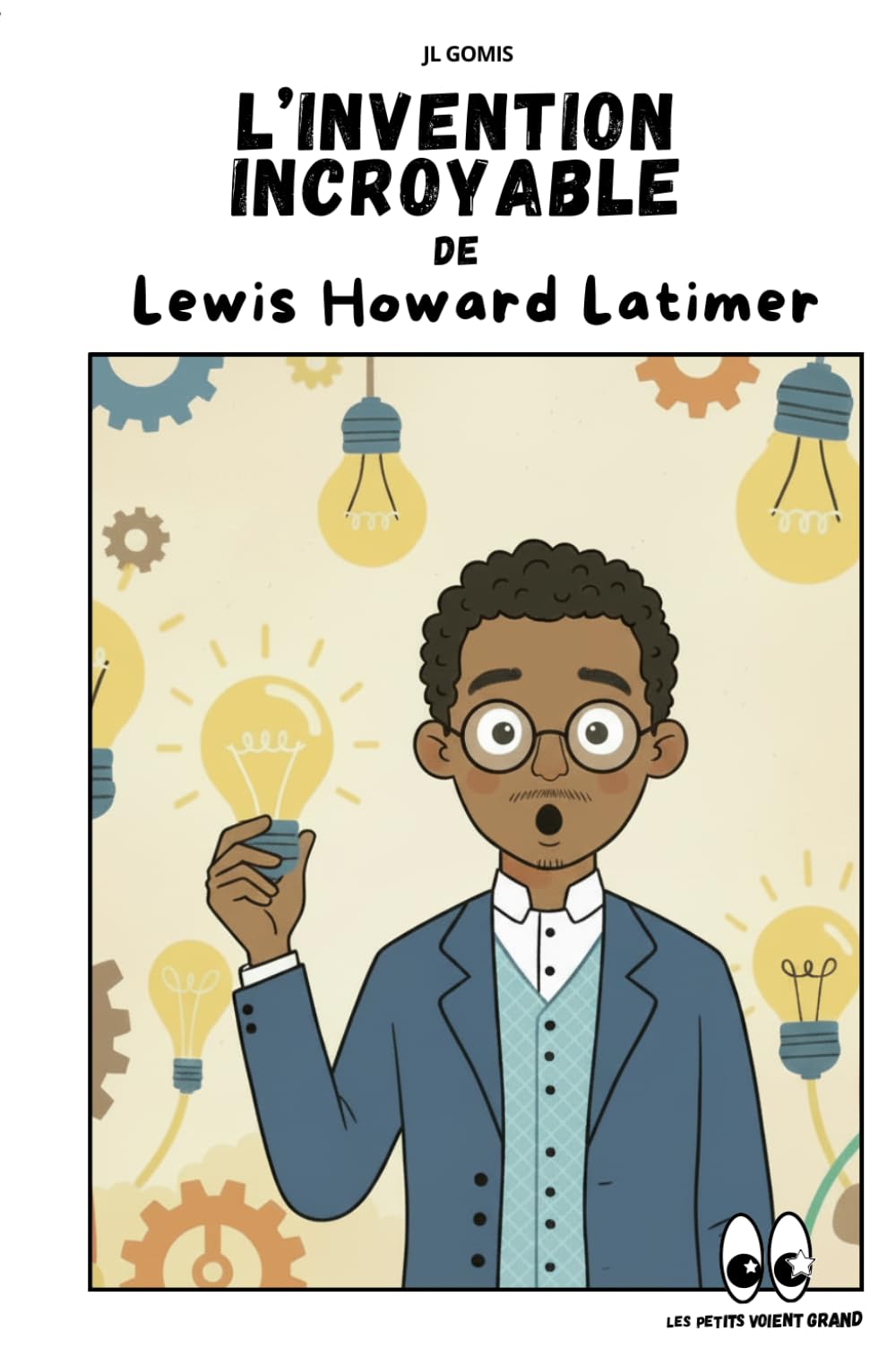 L’invention incroyable de Lewis Howard Latimer: Du rêve à la lumière : l’histoire vraie d’un inventeur de génie