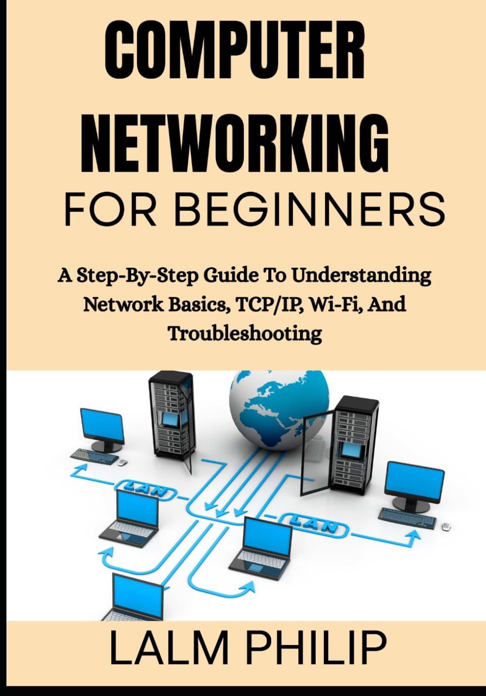 Computer Networking for Beginners: A Step-By-Step Guide To Understanding Network Basics, TCP/IP, Wi-Fi, And Troubleshooting