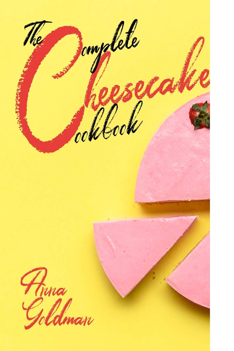 The Complete Cheesecake Cookbook: 766 Insanely Delicious Recipes to Bake at Home, with Love!: 5 (Baking Cookbook)