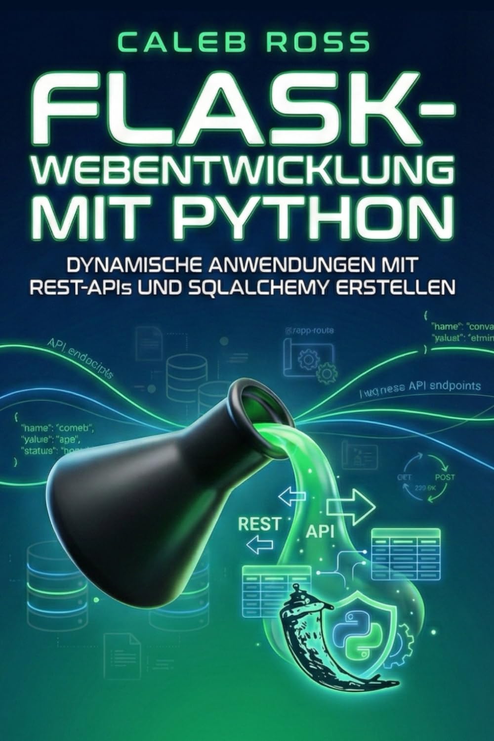 Flask-Webentwicklung mit Python: Dynamische Anwendungen mit REST-APIs und SQLAlchemy erstellen