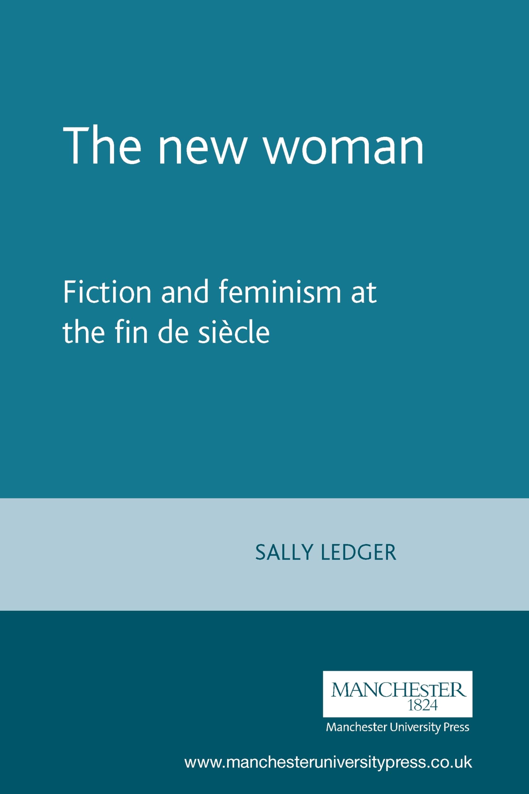 The new woman: Fiction and Feminism at the Fin De Siecle