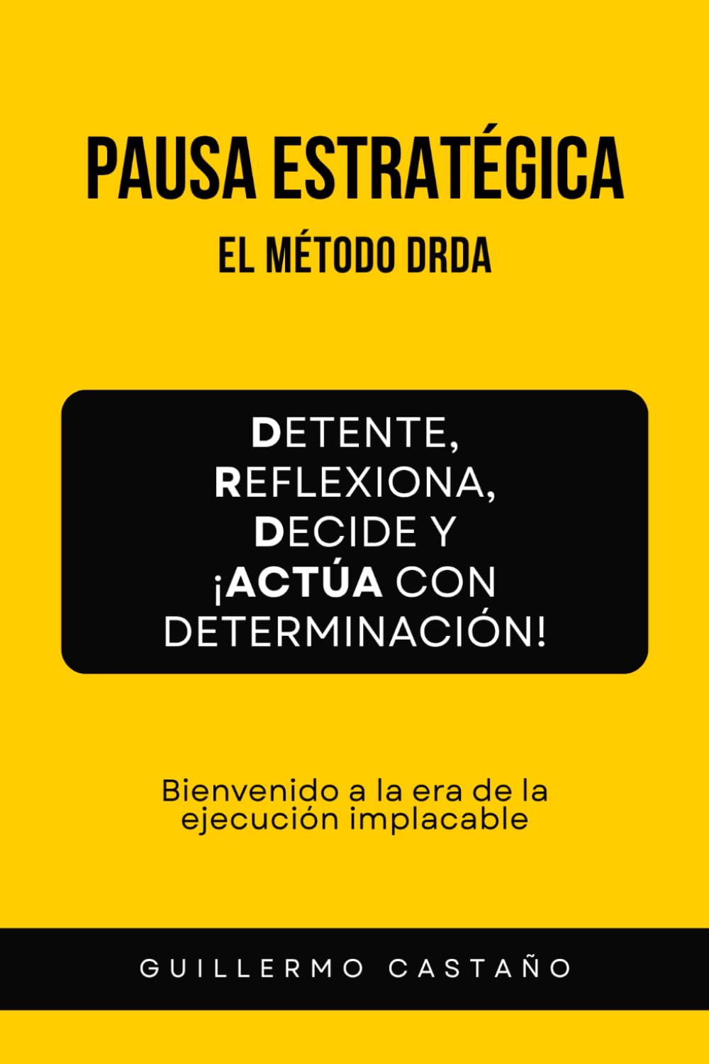 Pausa Estratégica: El Método DRDA: Detente, Reflexiona, Decide y ¡Actúa con determinación!