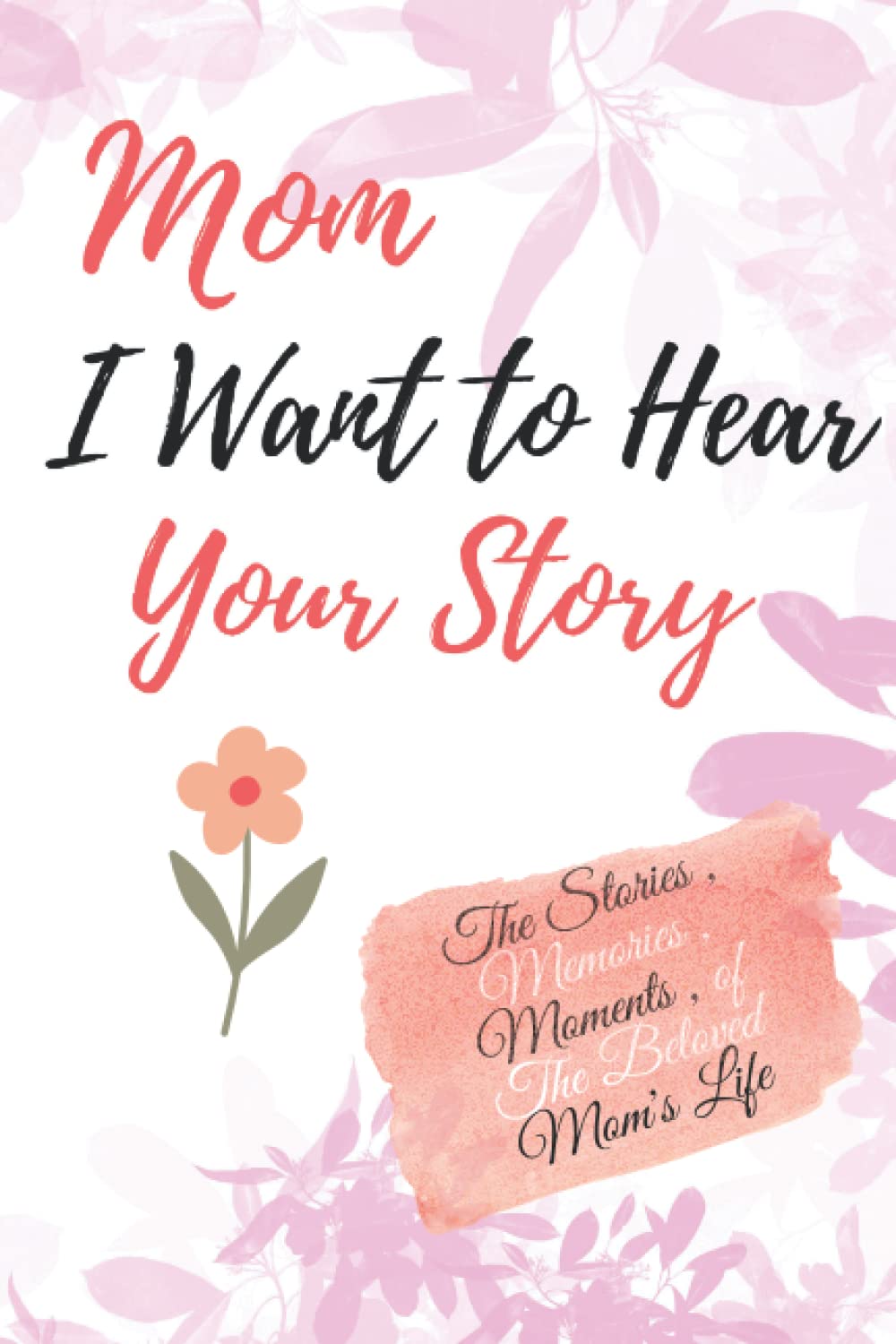 Mom I Want to Hear Your Story :: A Memory Journal with a Guide to Share the Stories, Memories, and Moments That Have Defined Mom's Life 6 x 9 inch