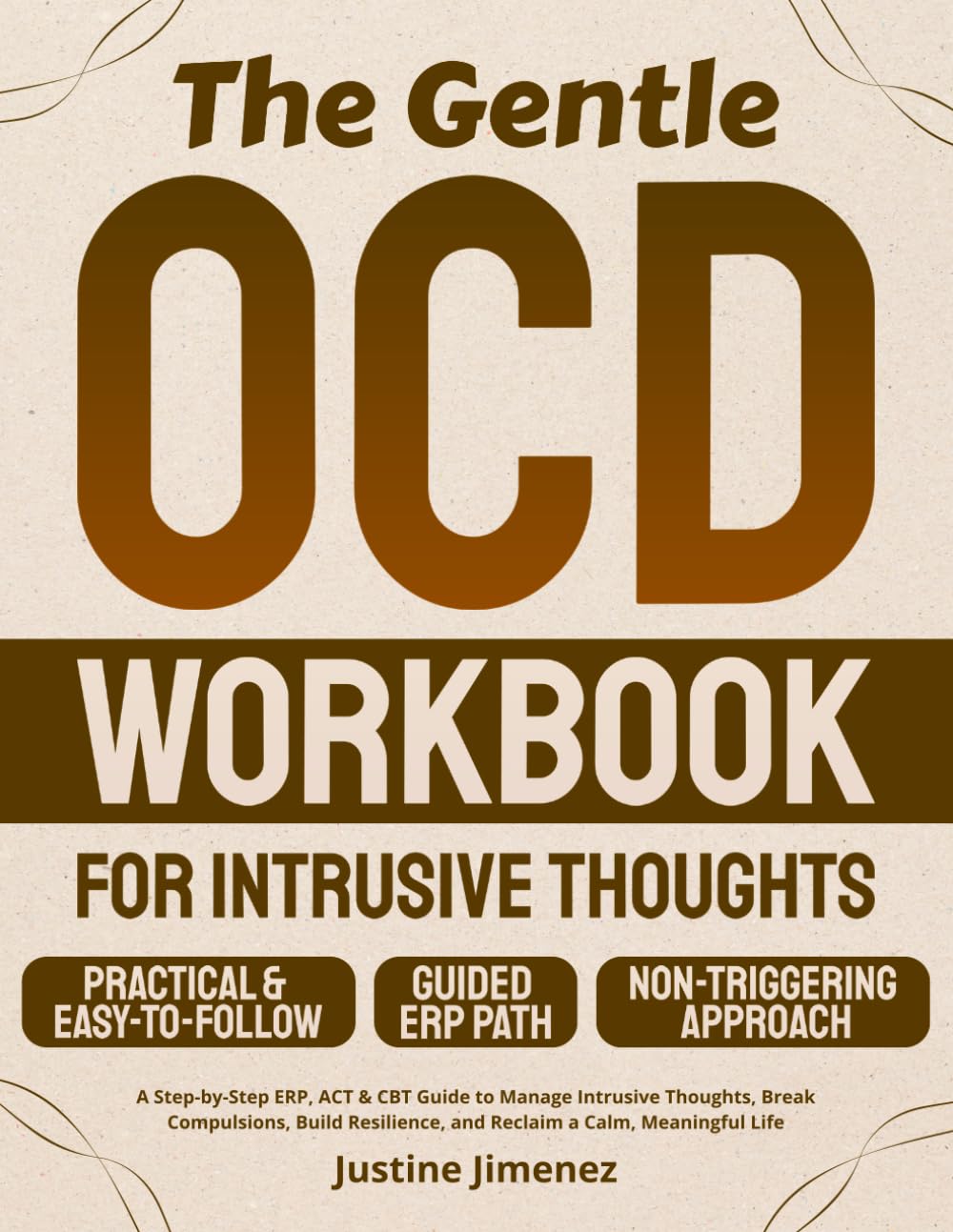 The Gentle OCD Workbook for Intrusive Thoughts: A Step-by-Step ERP, ACT & CBT Guide to Manage Intrusive Thoughts, Break Compulsions, Build Resilience, and Reclaim a Calm, Meaningful Life