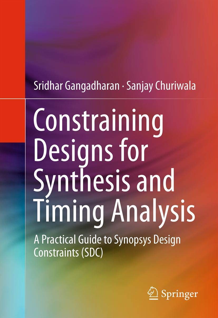 Constraining Designs for Synthesis and Timing Analysis: A Practical Guide to Synopsys Design Constraints (SDC) 2013th Edition