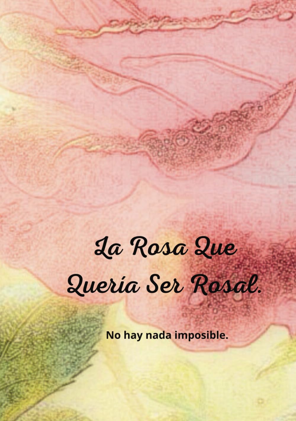 La rosa que quería ser rosal: No hay nada imposible. (Spanish Edition)