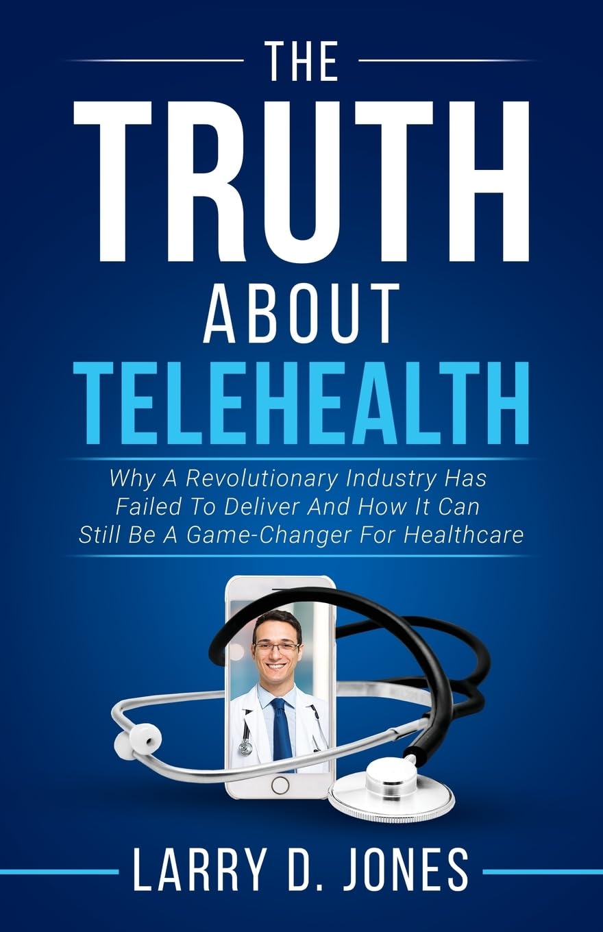 The Truth about Telehealth Why A Revolutionary Industry Has Failed To