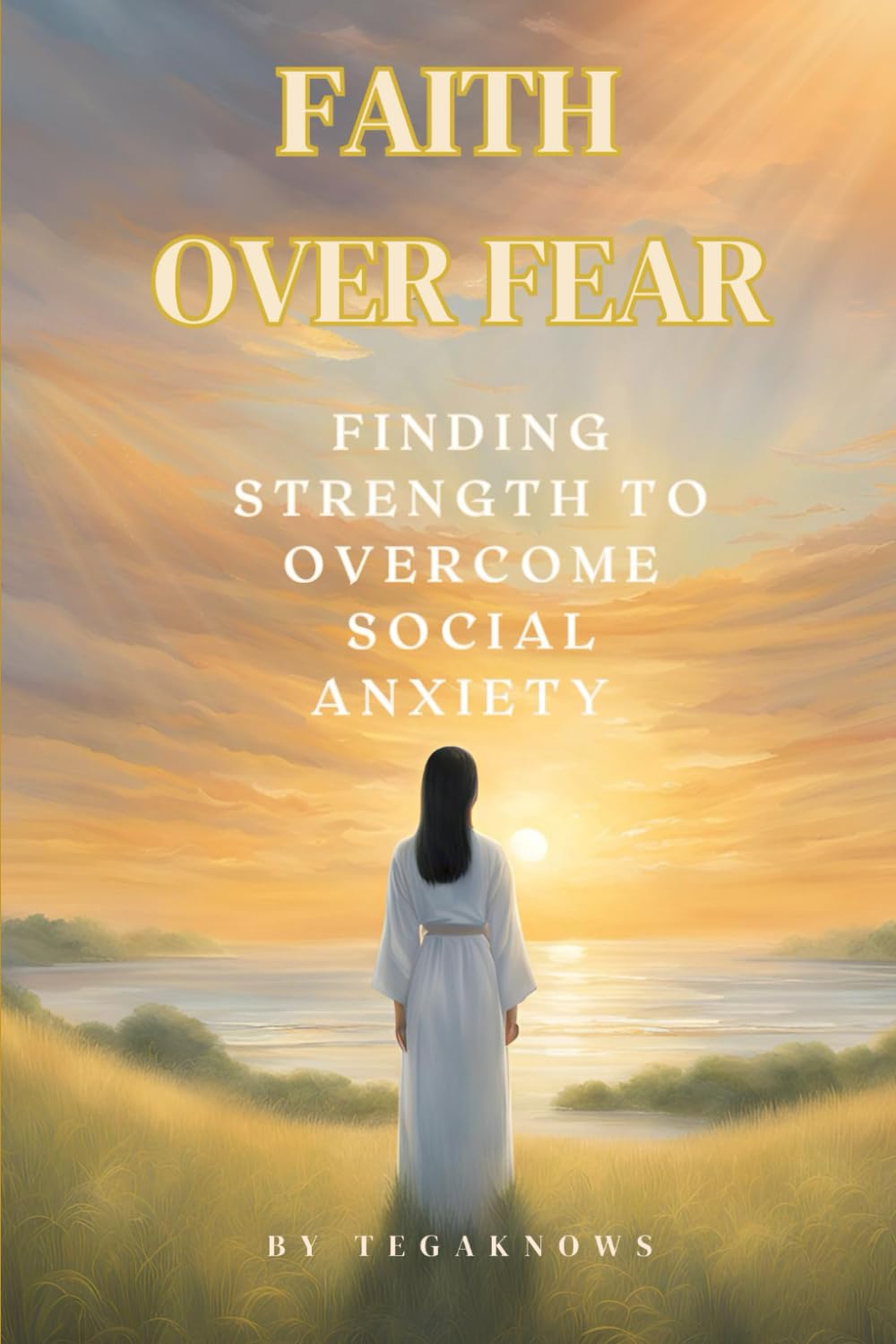 FAITH OVER FEAR: FINDING STRENGTH TO OVERCOME SOCIAL ANXIETY: A Christian's Guide to Overcoming Social Anxiety