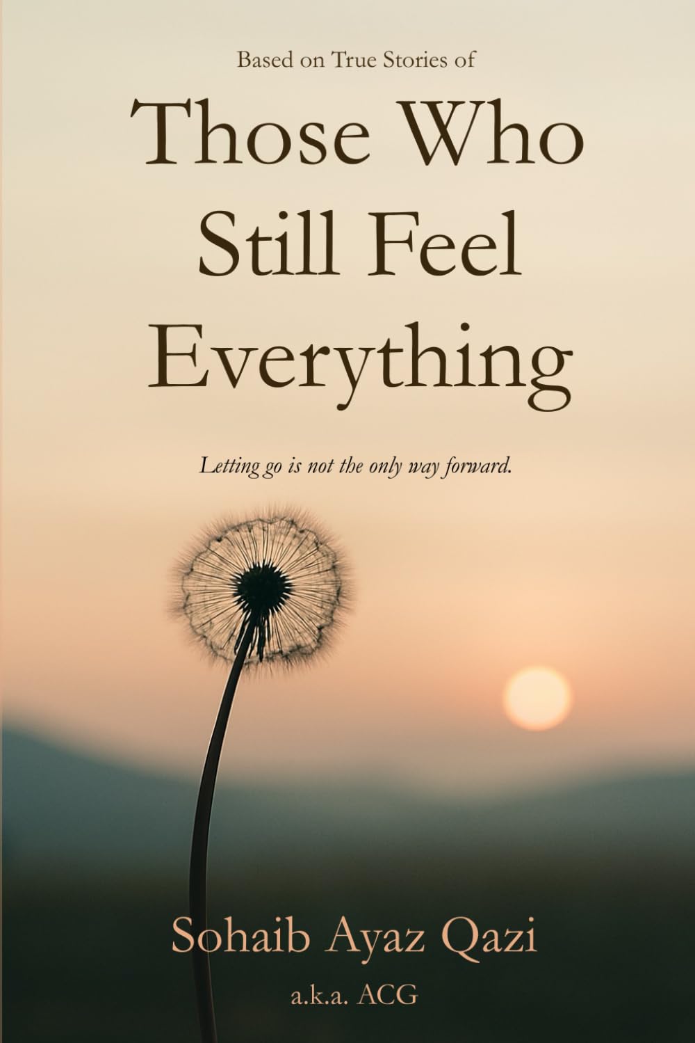 Those Who Still Feel Everything: Because letting go is not the only way forward.