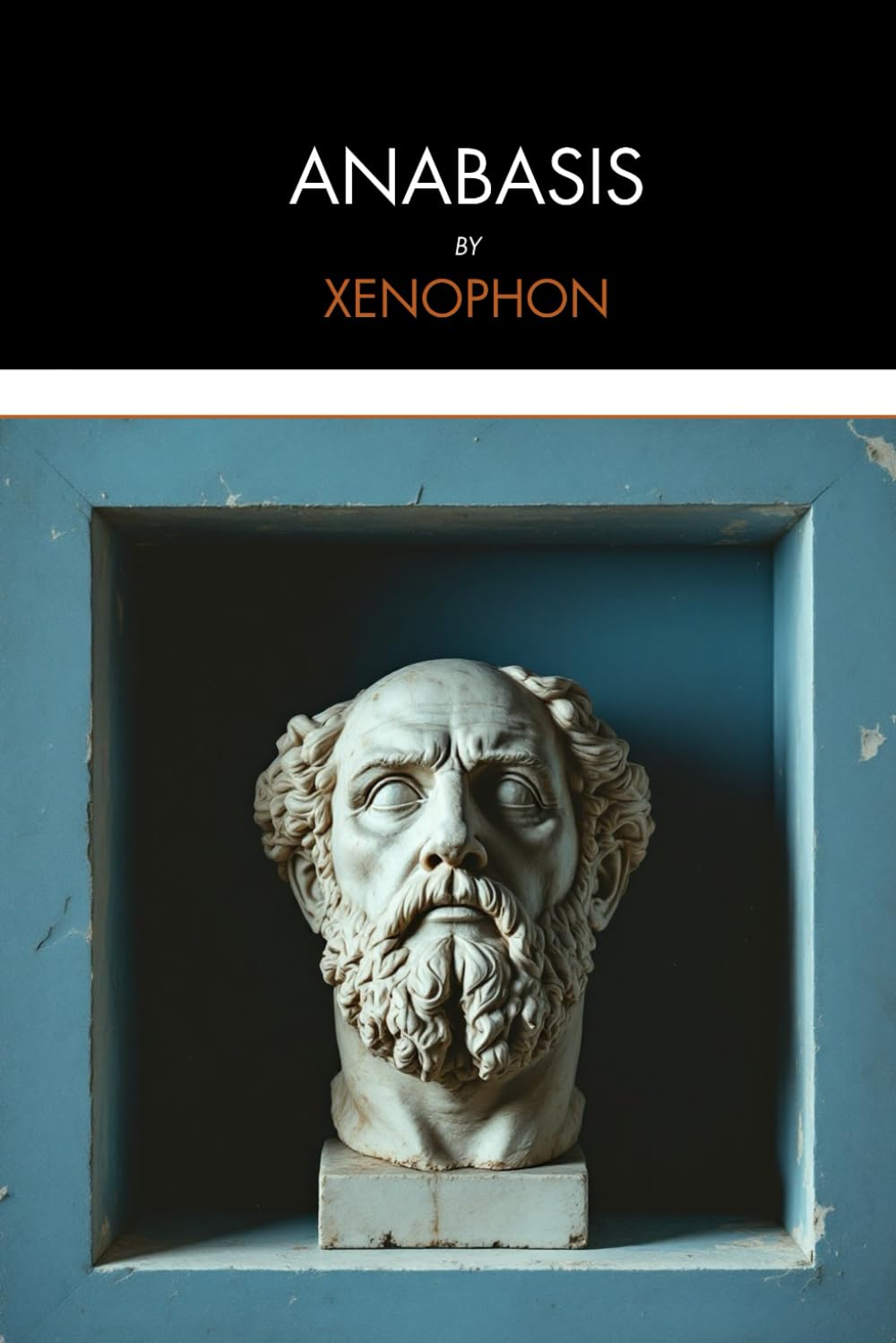 Anabasis: The March of the Ten Thousand, A True Ancient Survival Epic of War, Leadership, and the Fight to Return Home