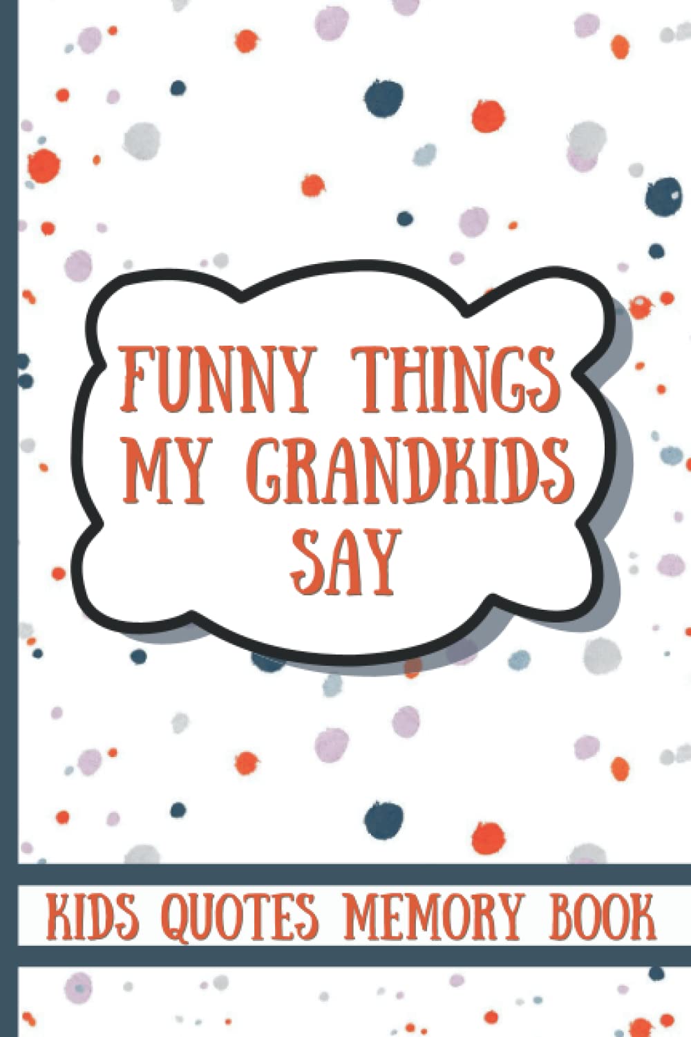 Funny Things My Grandkids Say- Kids Quotes Memory Book: A Grandparent Journal for Recording Funny and Memorable Sayings of their Grandkids/ Gag Gift ... Log Book (My Quotable Kids Keepsake Book)