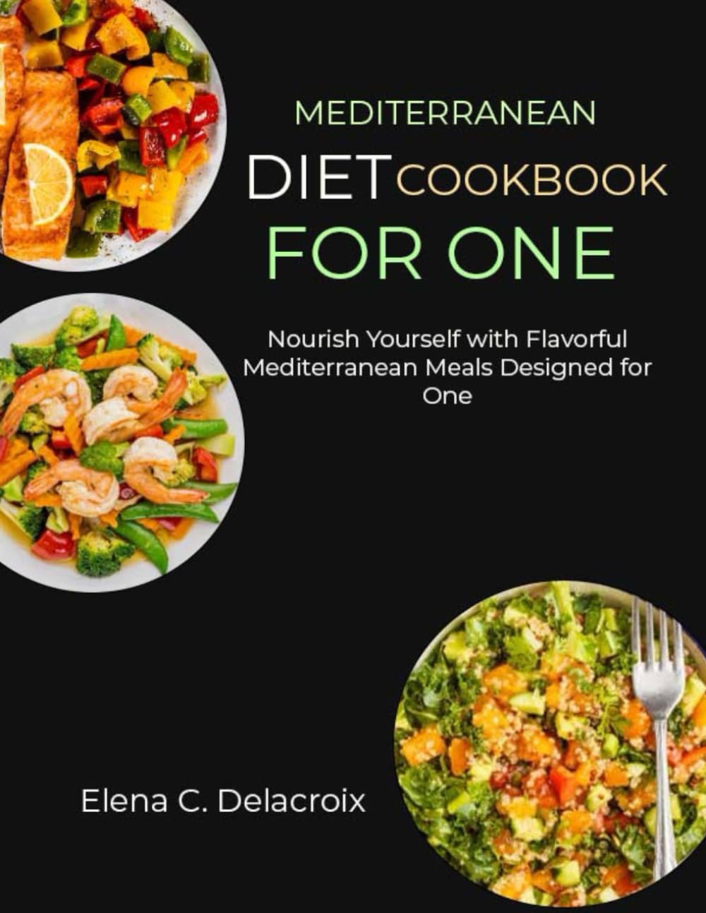 Mediterranean Diet Cookbook for One: Nourish Yourself with Flavorful Mediterranean Meals Designed for One