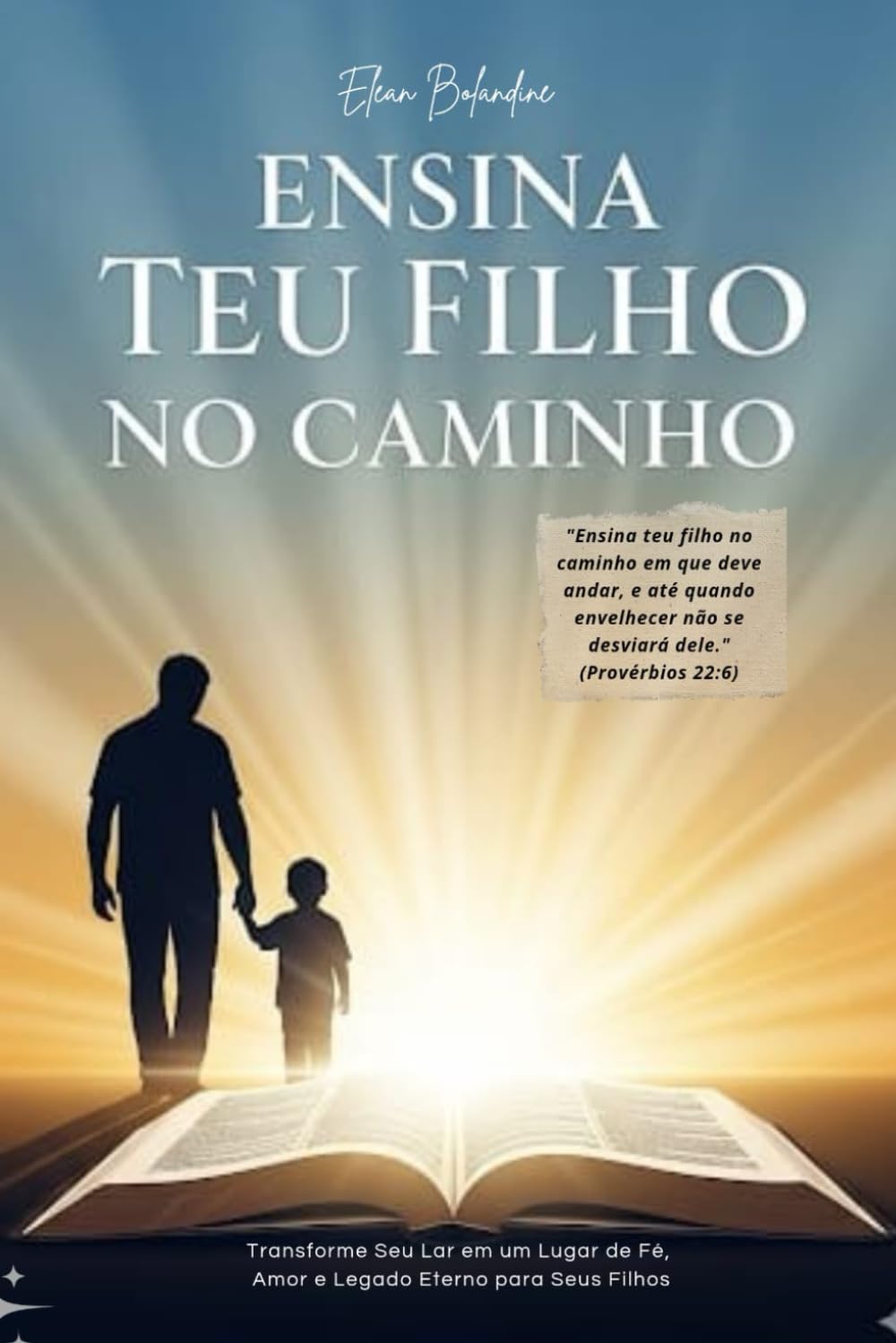 Ensina Teu Filho no Caminho: Transforme seu lar em um lugar de fé, amor e legado Eterno para seus filhos