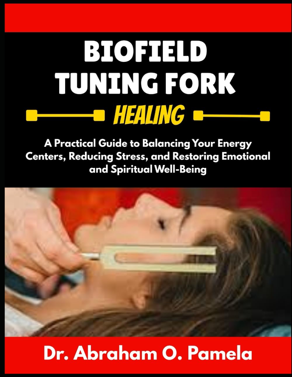 BIOFIELD TUNING FORK HEALING: A Practical Guide to Sound Healing with Tuning Fo