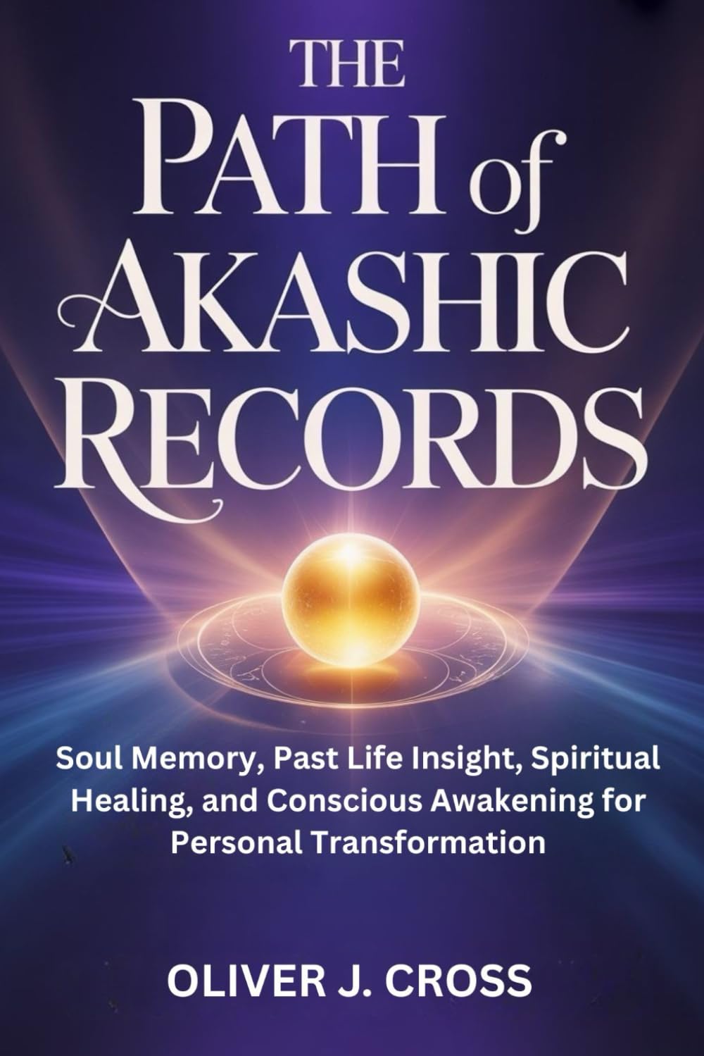THE PATH OF AKASHIC RECORDS: Soul Memory, Past Life Insight, Spiritual Healing, and Conscious Awakening For Personal Transformation