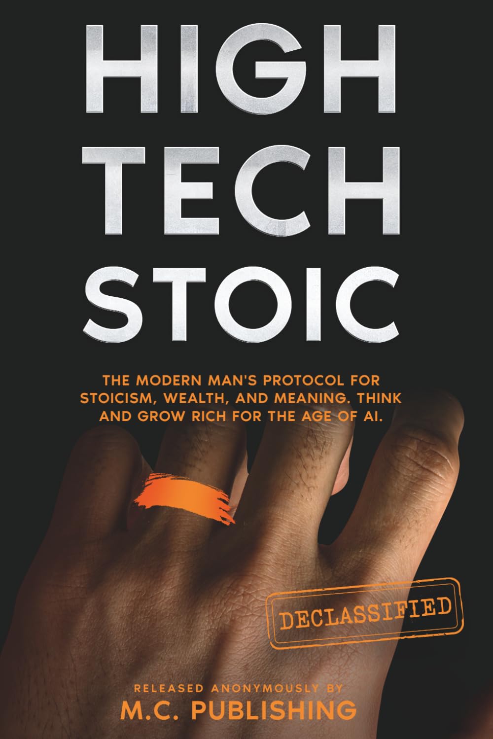 HIGH TECH STOIC: A Modern Man’s Manual to Master Stoicism, Build Wealth, and Find Meaning. The High-Performance Protocol to Think and Grow Rich with a Millionaire Mindset.