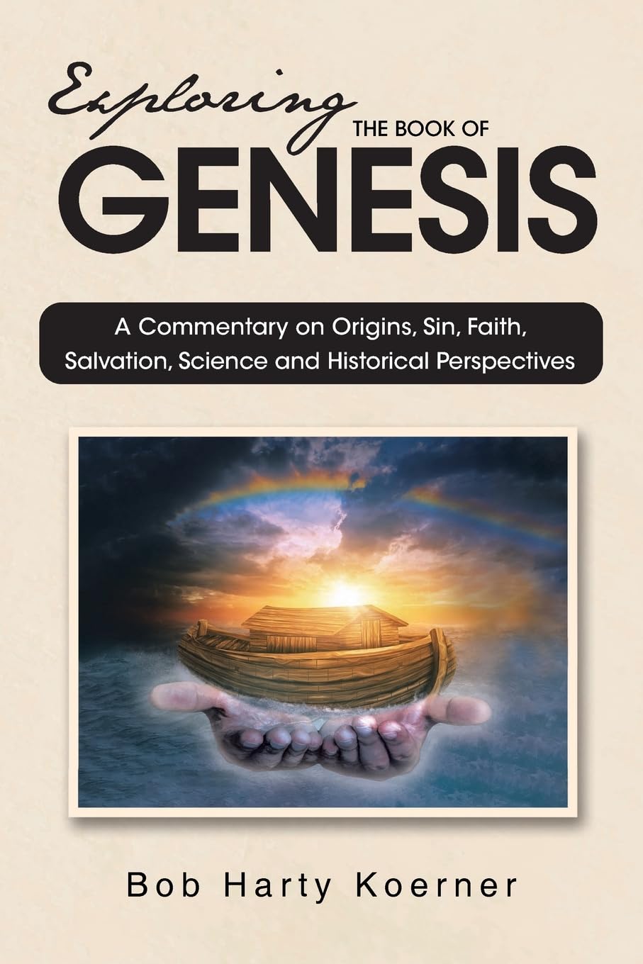 Exploring The Book of Genesis: A Commentary on Origins, Sin, Faith, Salvation, Science and Historical Perspectives