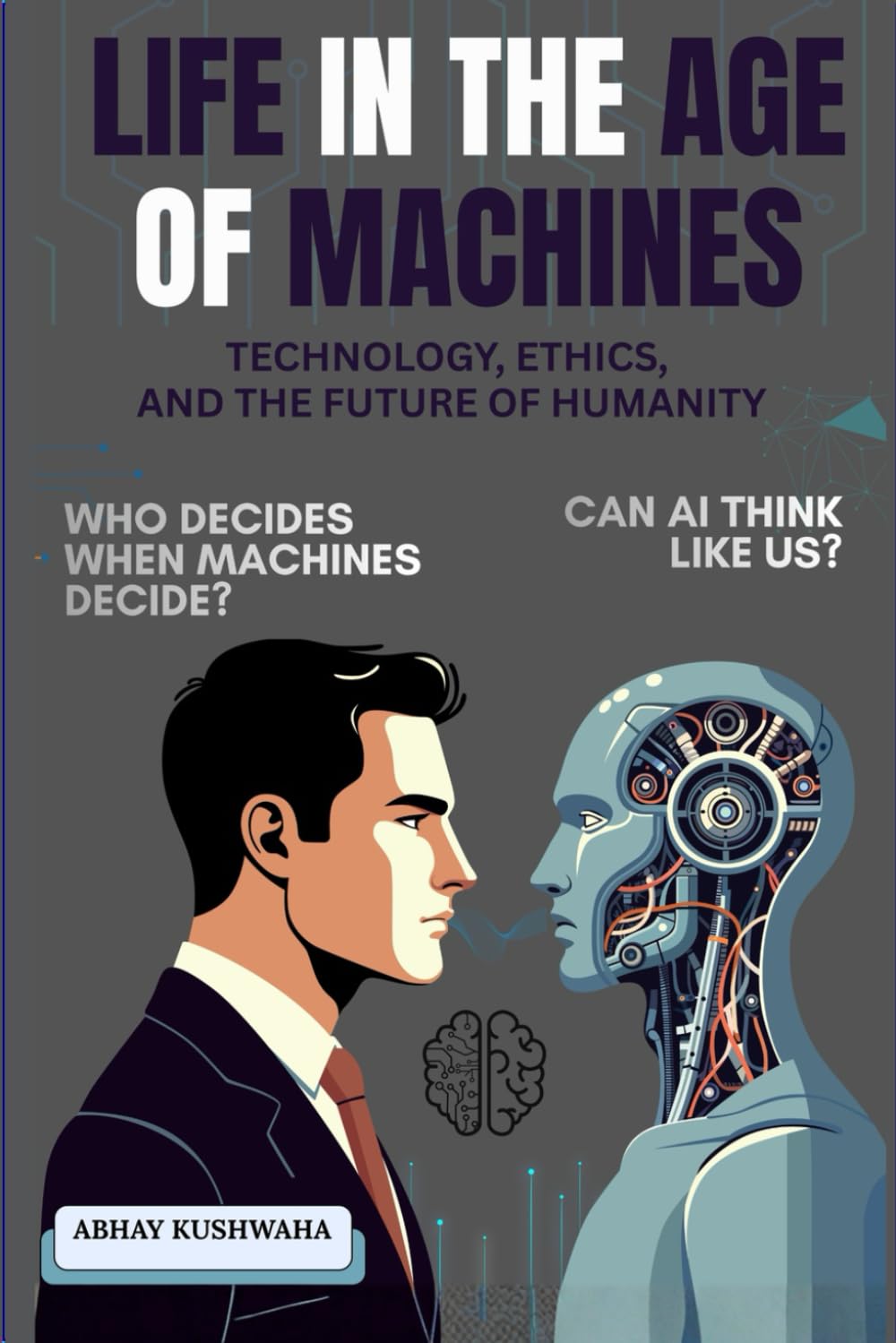 LIFE IN THE AGE OF MACHINES: Technology, Ethics, and the Future of Humanity