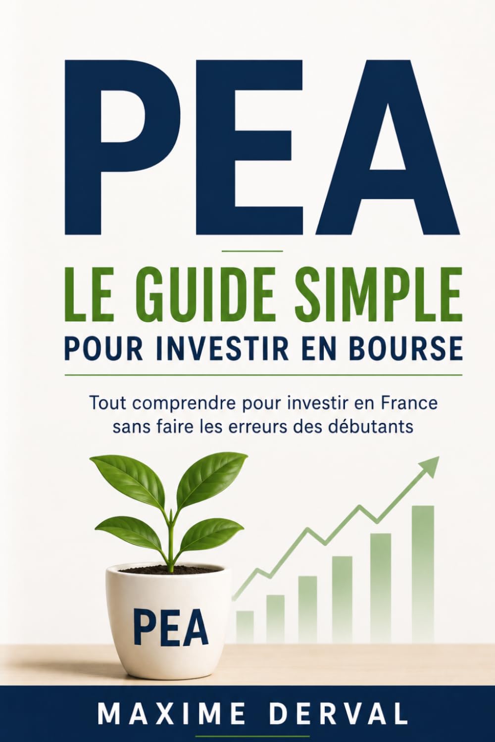 PEA LE GUIDE SIMPLE POUR INVESTIR EN BOURSE: Tout comprendre pour investir en France sans faire les erreurs des débutants