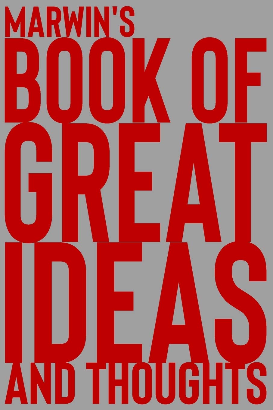 Marwin's Book of Great Ideas and Thoughts: 150 Page Dotted Grid and individually numbered page Notebook with Colour Softcover design. Book format: 6 x 9 in: 4821