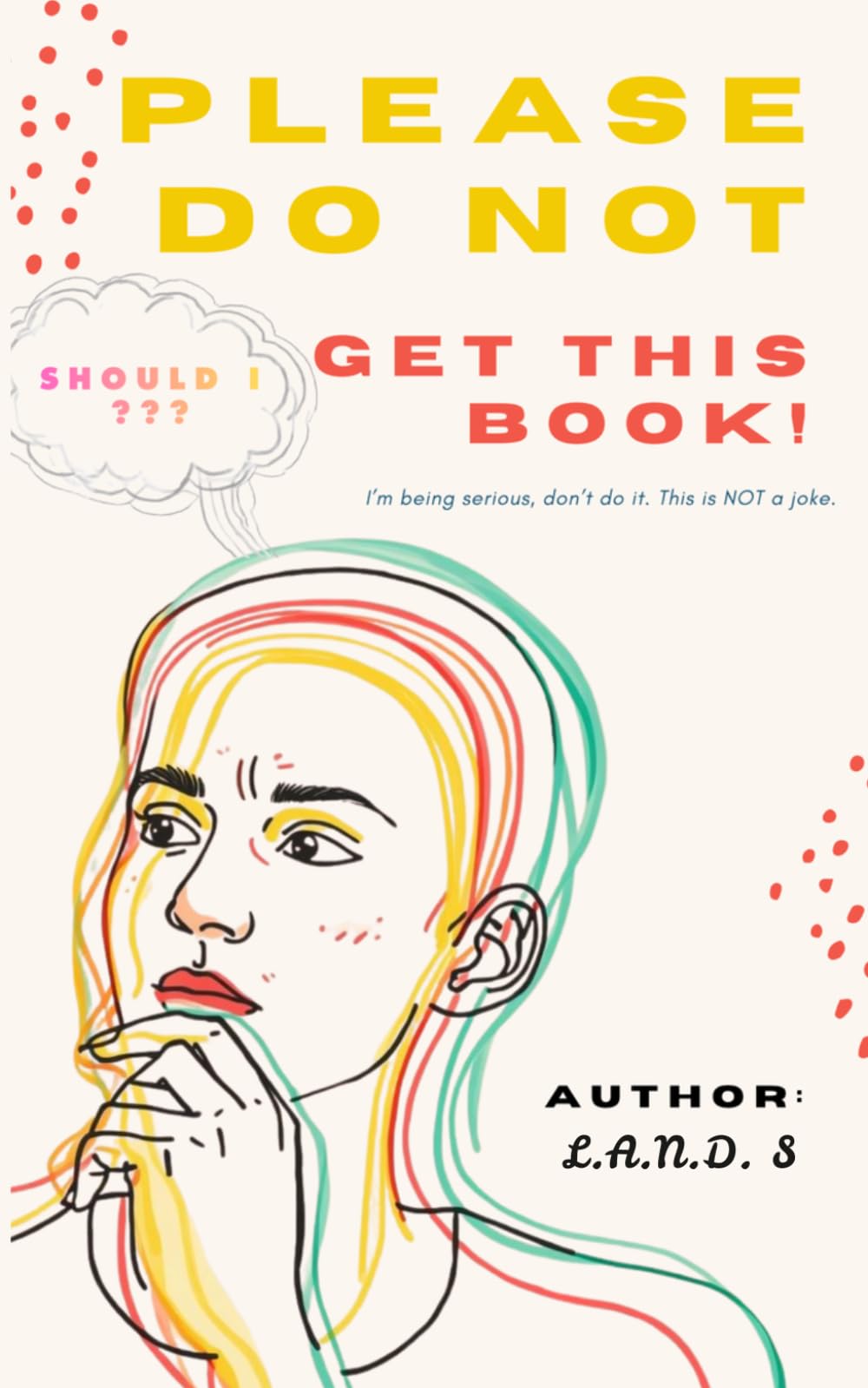 Please Do Not Get This Book!: I Am Being Serious. Don't Do It!