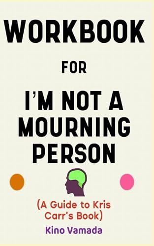 Workbook for I'm Not a Mourning Person By Kris Carr: Your Powerful Guide on Braving Loss, Grief and the Big Messy Emotions that happen When Life Falls Apart