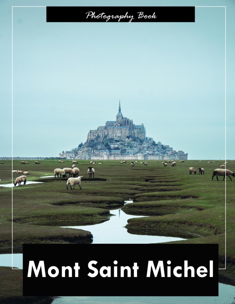 Mont Saint Michel: A Visual Journey Through France’s Medieval Marvel — Stunning Photography of Gothic Spires, Tidal Waters, and Island Fortress Majesty
