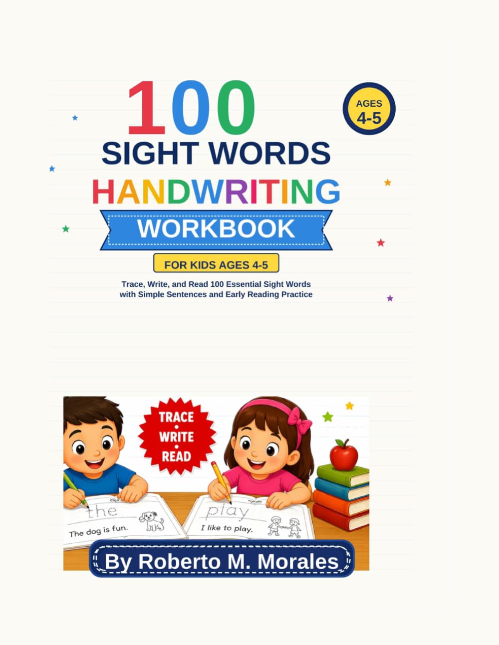 100 Sight Words Handwriting Workbook For Kids Ages 5-7: Trace, Write, and Read 100 Essential Sight Words with Simple Sentences and Early Reading Practice