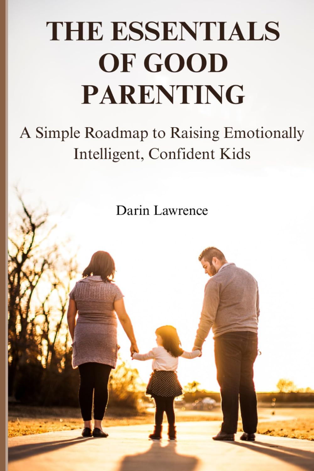 The Essentials of Good Parenting: A Simple Roadmap to Raising Emotionally Intelligent, Confident Kids.