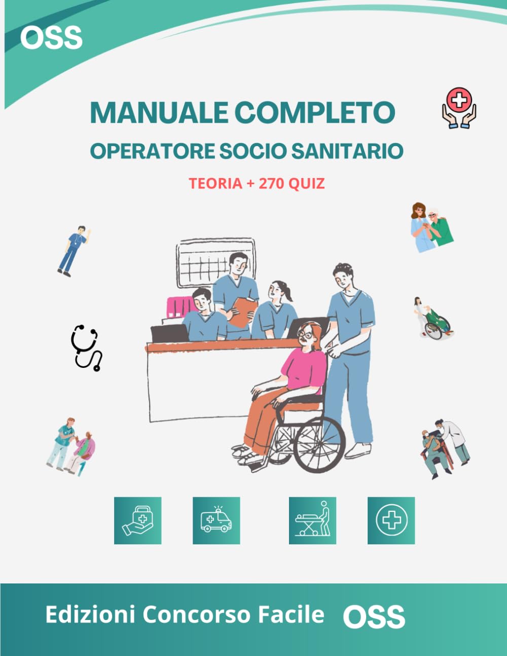 Concorso OSS 2025: Manuale completo per la preparazione – 18 capitoli di teoria, legislazione, etica e 270 quiz commentati per superare i concorsi pubblici e regionali da Operatore Socio Sanitario