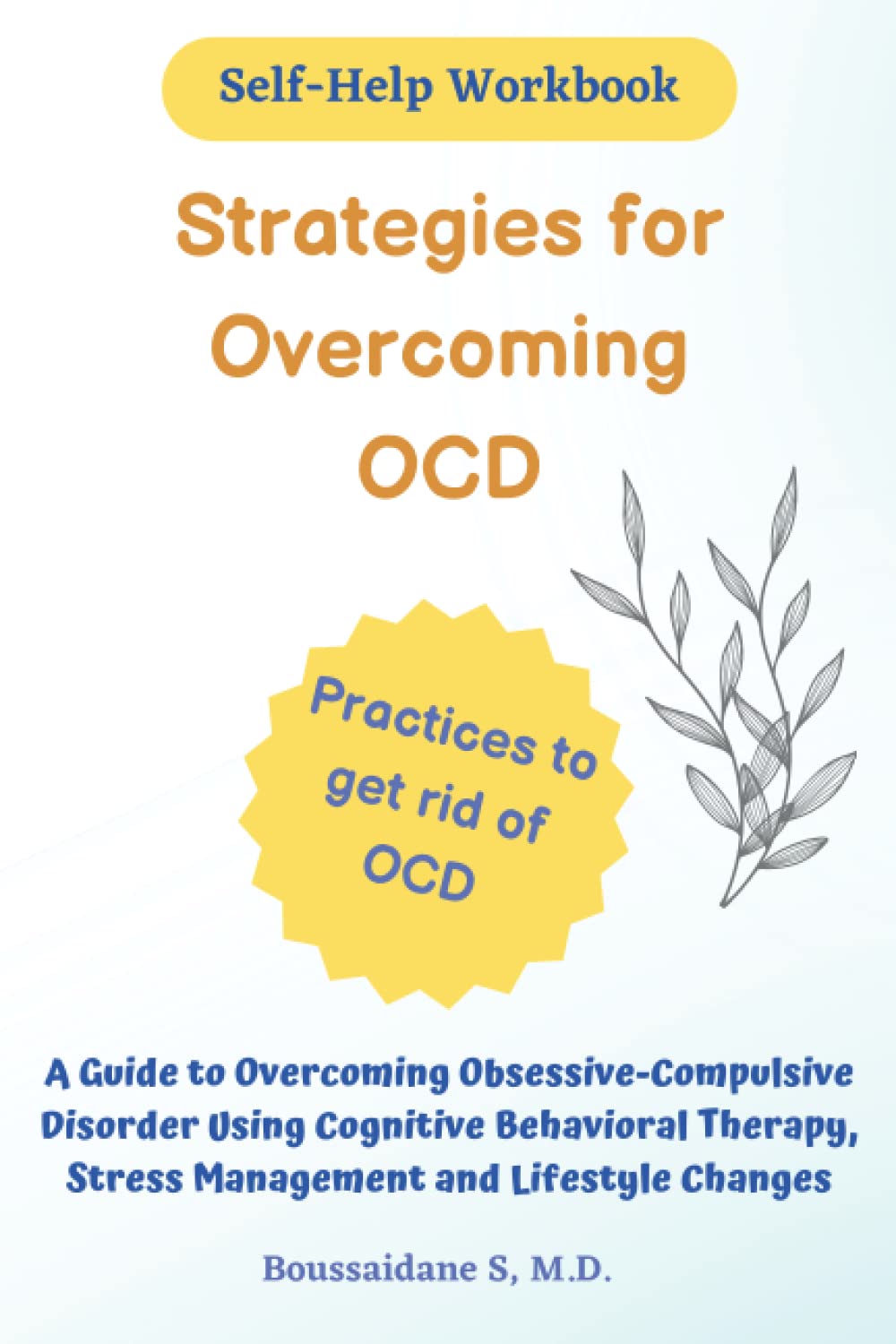 Strategies for Overcoming OCD/Practices to get rid of OCD: A Guide to Overcoming Obsessive-Compulsive Disorder Using Cognitive Behavioral Therapy, ... "A Practical Guide to Overcoming OCD"