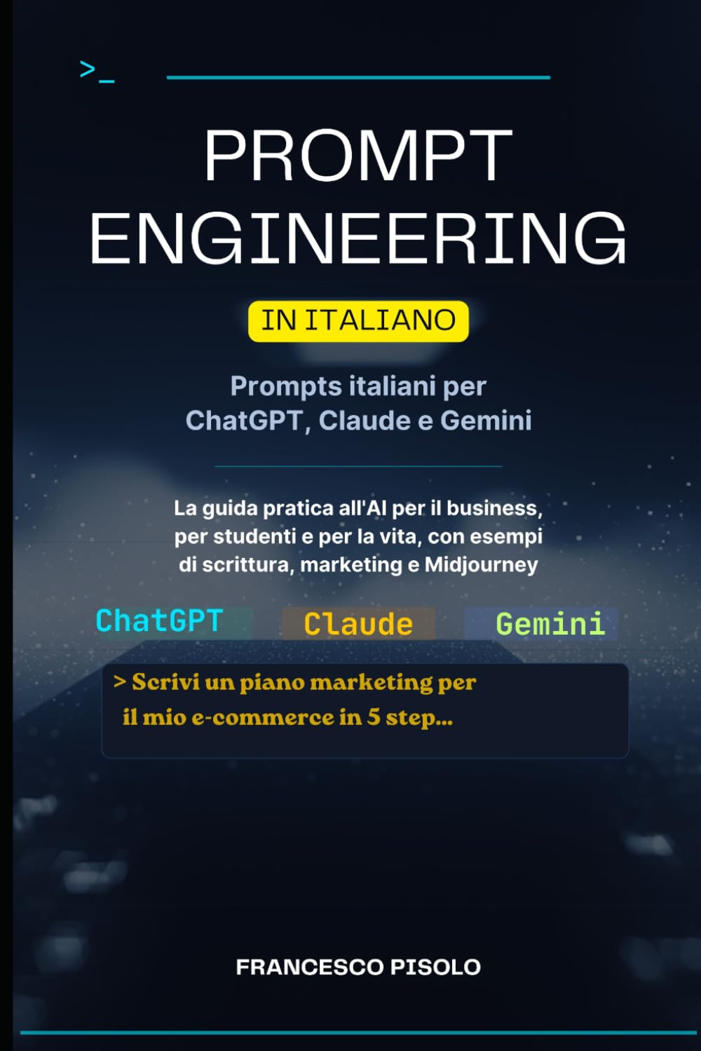 Prompt engineering in italiano: Prompts italiani per Chatgpt, Claude e Gemini: La guida pratica all'AI per il business, per studenti e per la vita, con esempi di scrittura, marketing e Midjourney