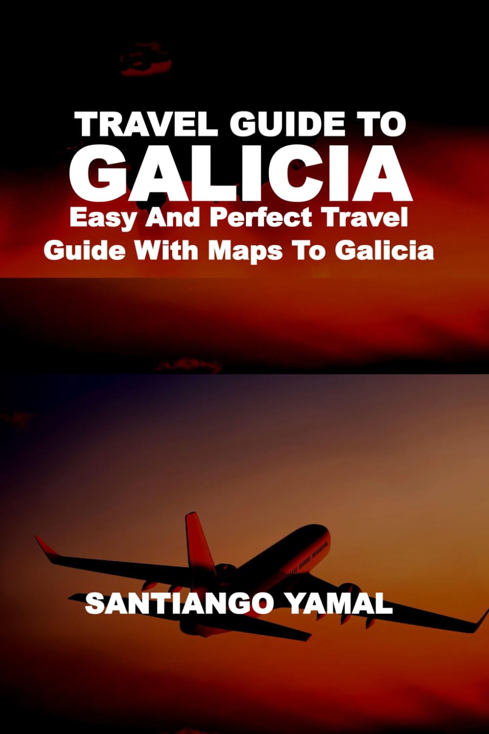 TRAVEL GUIDE TO GALICIA: Easy And Perfect Travel Guide With Maps To Galicia