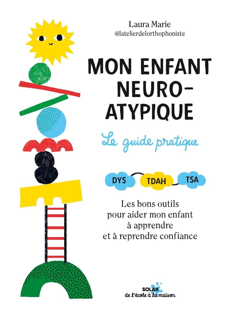 Mon enfant neuroatypique, le guide pratique: DYS - TDA/H - TSA : Les bons outils pour l'aider à apprendre et reprendre confiance au quotidien