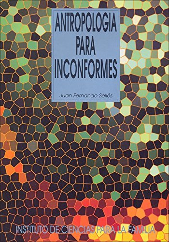 Antropología Para Inconformes (Instituto de Ciencias para la Familia) Antropología Para Inconformes (Instituto de Ciencias para la Familia)