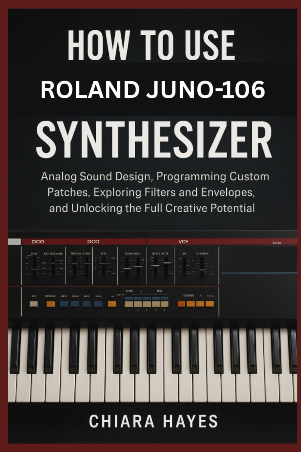How to Use Roland Juno-106 Synthesizer: Analog Sound Design, Programming Custom Patches, Exploring Filters and Envelopes, and Unlocking the Full Creative Potential.