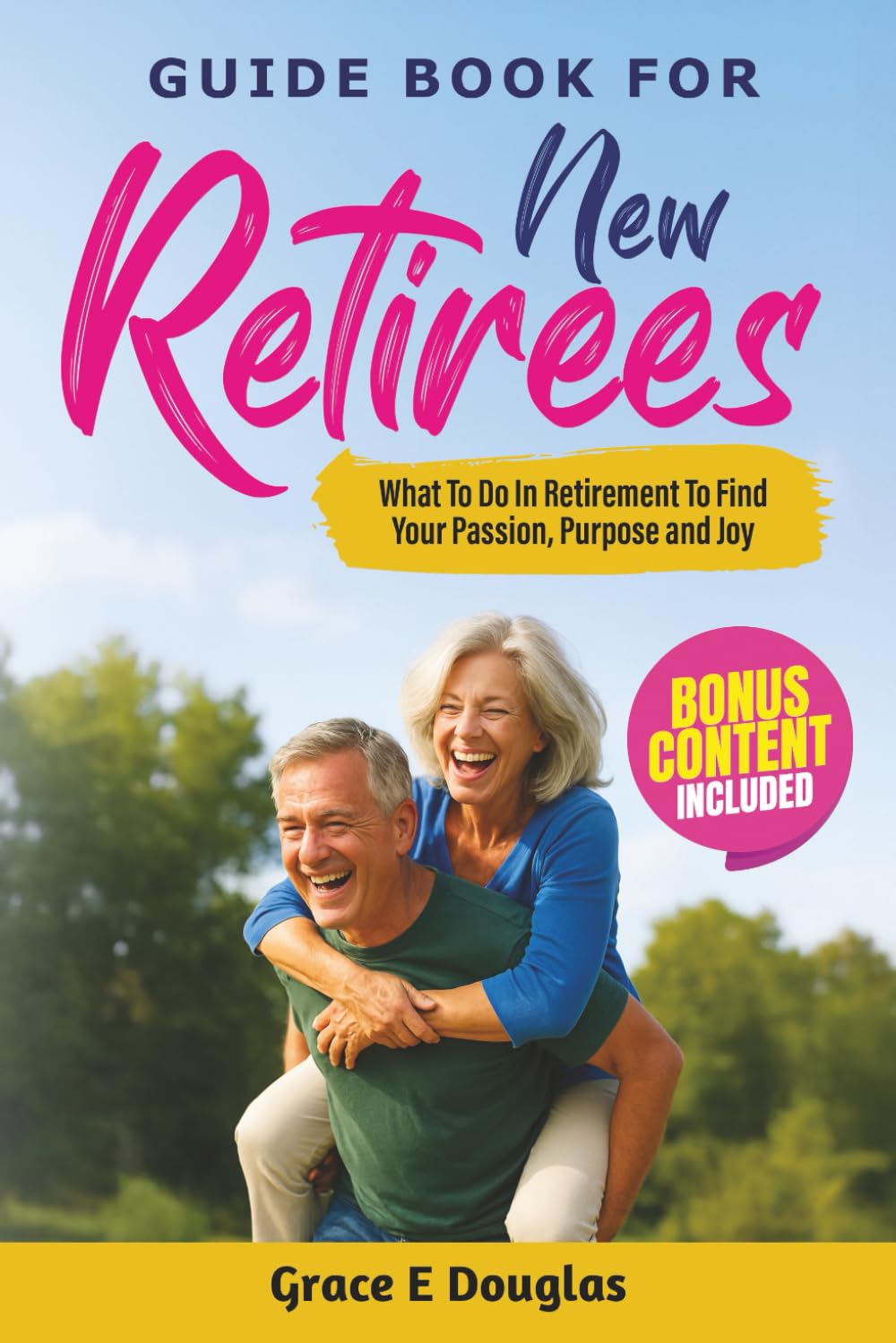 Guide Book For New Retirees: What To Do In Retirement To Find Your Passion, Purpose and Joy