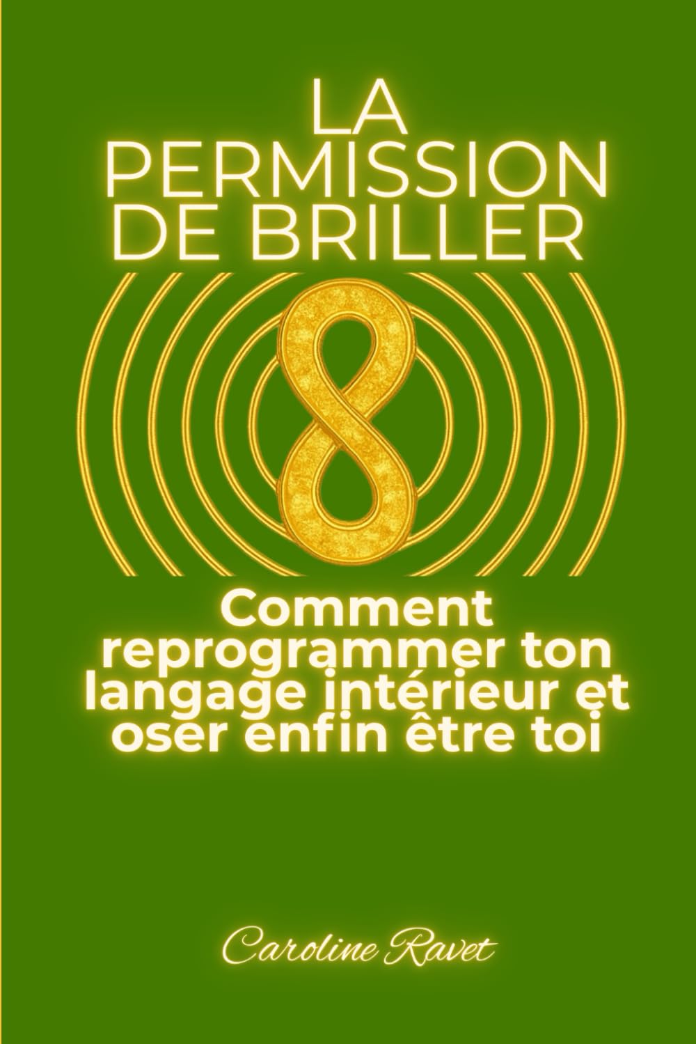 LA PERMISSION DE BRILLER: Comment reprogrammer ton langage intérieur et oser enfin être toi