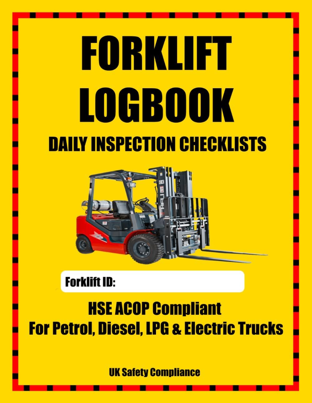 Forklift Daily Inspection Log Book: HSE ACOP compliant checklists for petrol. diesel, LPG and electric forklifts. To comply with LOLER, PUWER & HSWA (UK Safety Compliance)