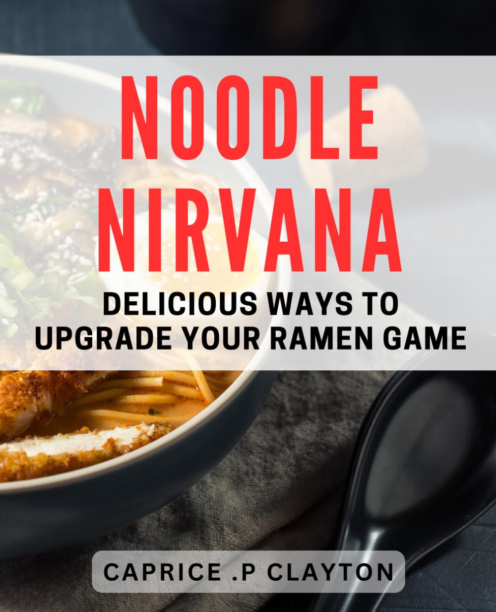 Noodle Nirvana: Delicious Ways to Upgrade Your Ramen Game: Upgrade your noodle game with the ultimate collection of delectable ramen dishes.