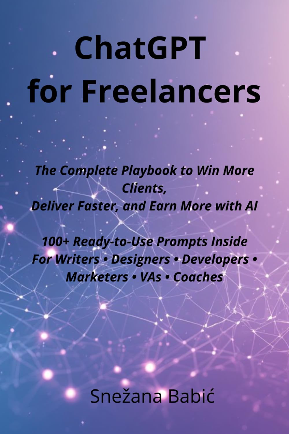 ChatGPT for Freelancers: The Complete Playbook to Win More Clients, Deliver Faster, and Earn More with AI (Practical AI Guides for Professionals)
