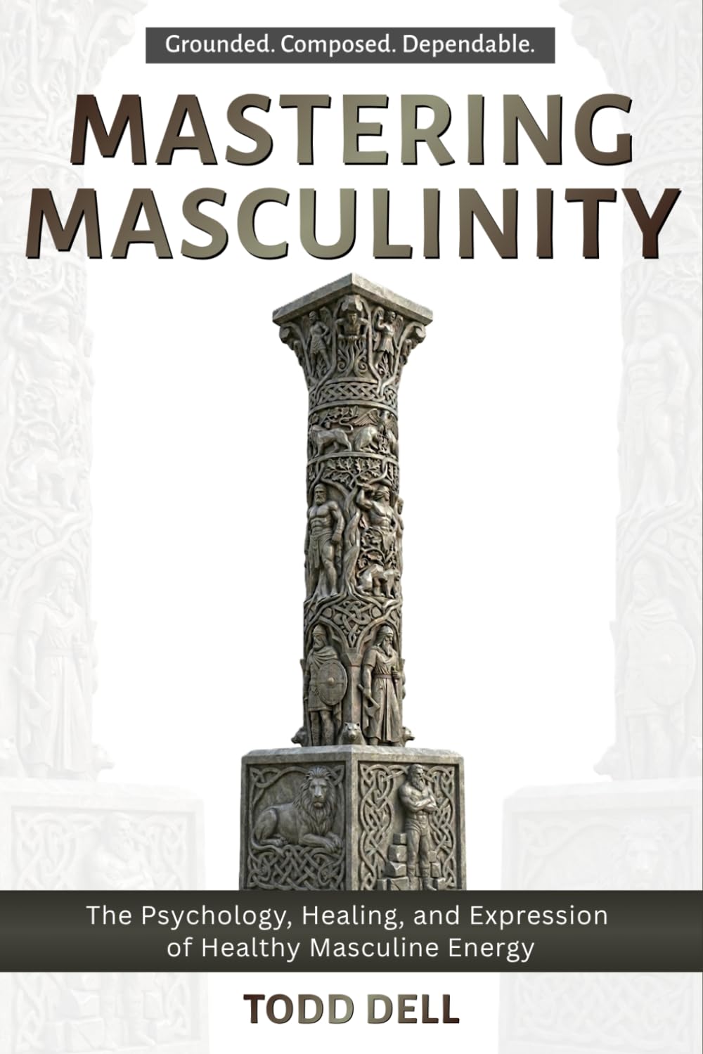 Mastering Masculinity: The Psychology, Healing, and Expression of Healthy Masculine Energy