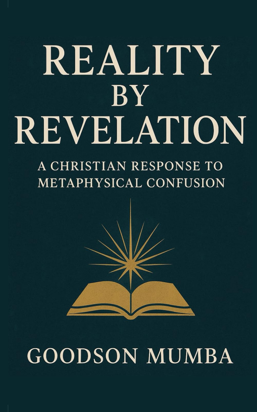 REALITY BY REVELATION: A Christian Response to Metaphysical Confusion
