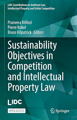 Sustainability Objectives in Competition and Intellectual Property Law (LIDC Contributions on Antitrust Law, Intellectual Property and Unfair Competition)