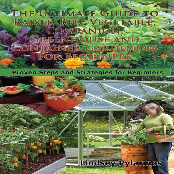 Cover art for The Ultimate Guide to Raised Bed, Vegetable, Companion, Greenhouse, and Container Gardening for Beginners