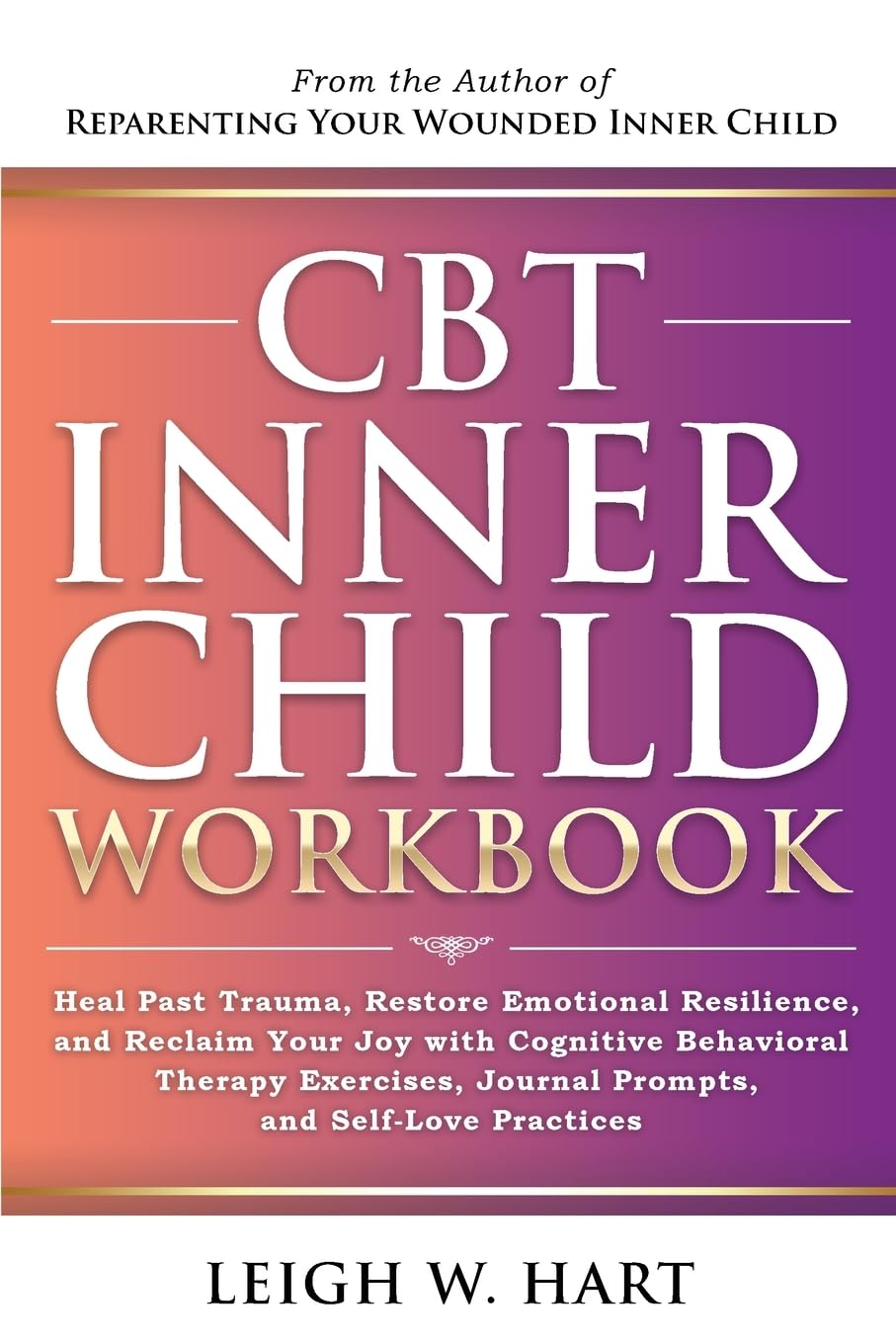 CBT Inner Child Workbook: Heal Past Trauma, Restore Emotional Resilience, and Reclaim Your Joy with Cognitive Behavioral Therapy Exercises, Journal ..