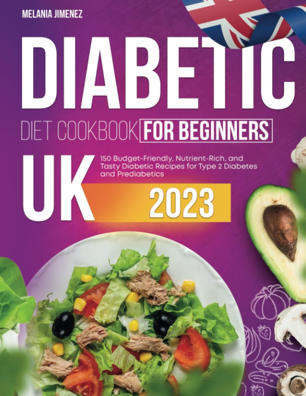 Diabetic Diet Cookbook for Beginners UK: 150 Budget-Friendly, Nutrient-Rich, and Tasty Diabetic Recipes for Type 2 Diabetes and Prediabetics